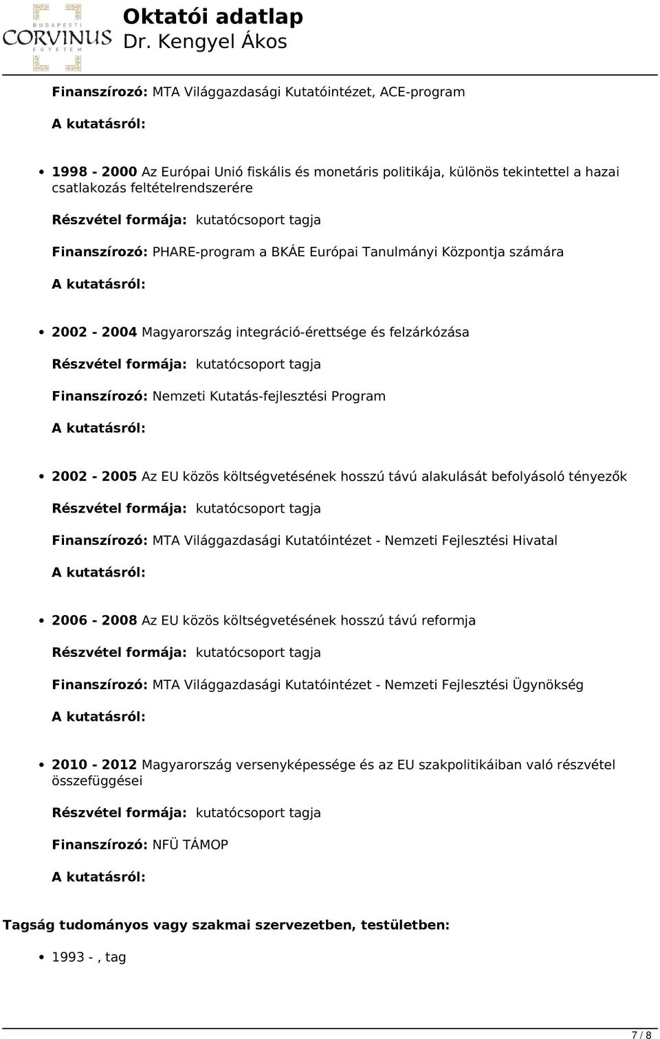 költségvetésének hosszú távú alakulását befolyásoló tényezők Finanszírozó: MTA Világgazdasági Kutatóintézet - Nemzeti Fejlesztési Hivatal 2006-2008 Az EU közös költségvetésének hosszú távú reformja