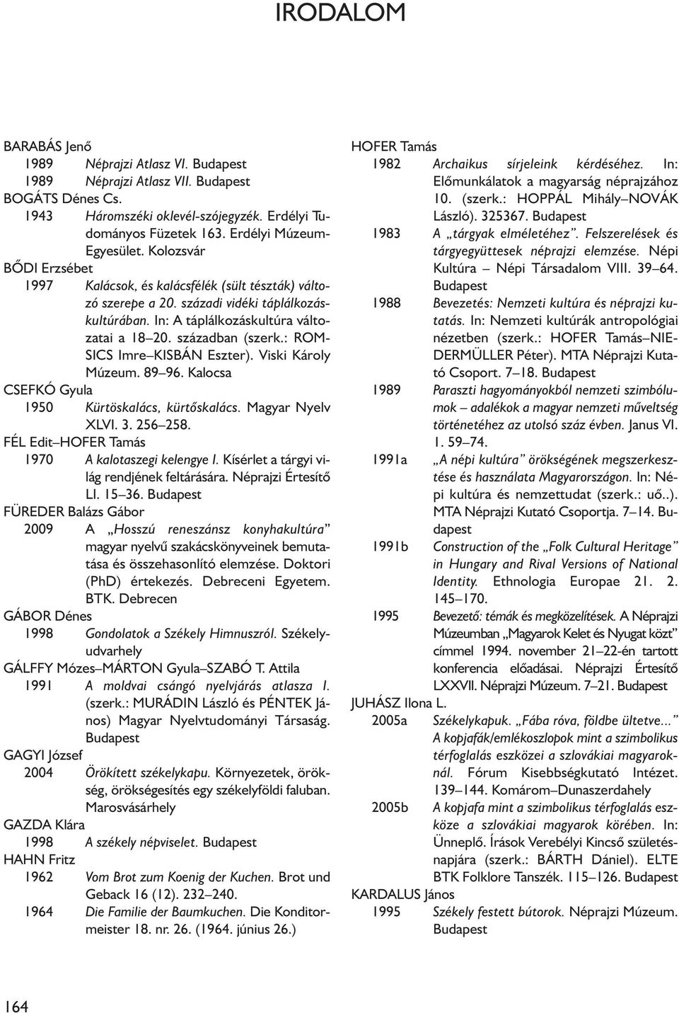 században (szerk.: ROM- SICS Imre KISBÁN Eszter). Viski Károly Múzeum. 89 96. Kalocsa CSEFKÓ Gyula 1950 Kürtöskalács, kürtõskalács. Magyar Nyelv XLVI. 3. 256 258.