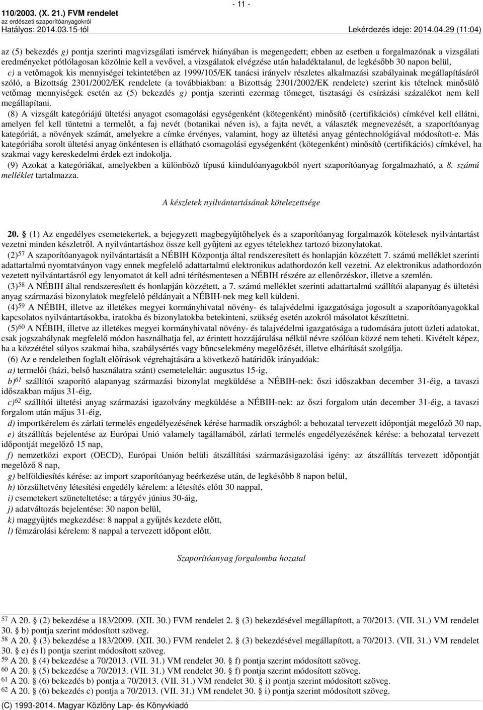 szóló, a Bizottság 2301/2002/EK rendelete (a továbbiakban: a Bizottság 2301/2002/EK rendelete) szerint kis tételnek minősülő vetőmag mennyiségek esetén az (5) bekezdés g) pontja szerinti ezermag