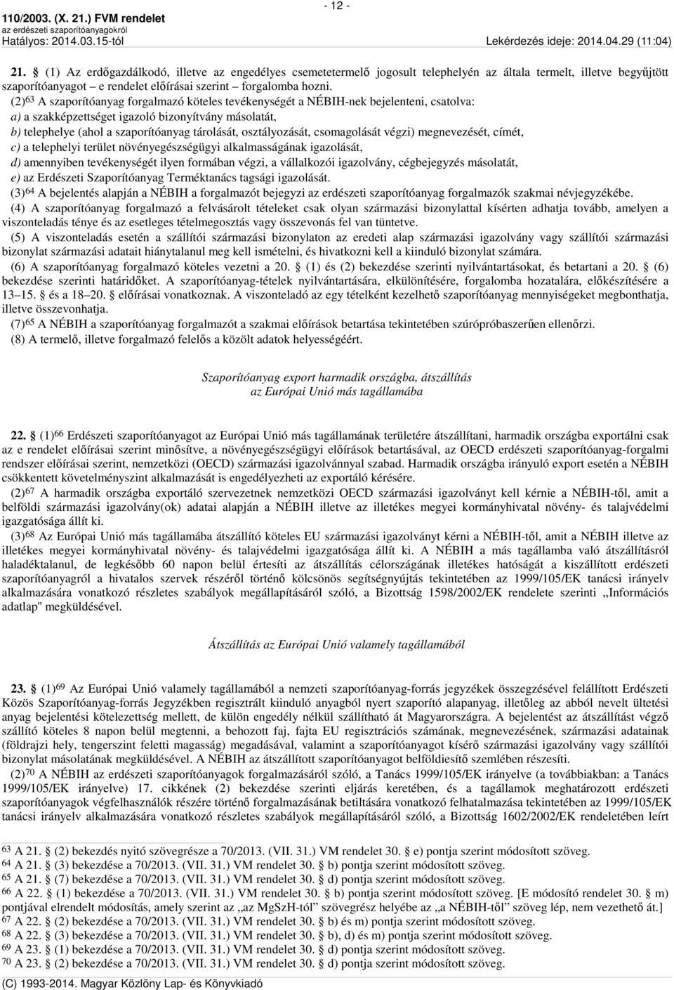 osztályozását, csomagolását végzi) megnevezését, címét, c) a telephelyi terület növényegészségügyi alkalmasságának igazolását, d) amennyiben tevékenységét ilyen formában végzi, a vállalkozói