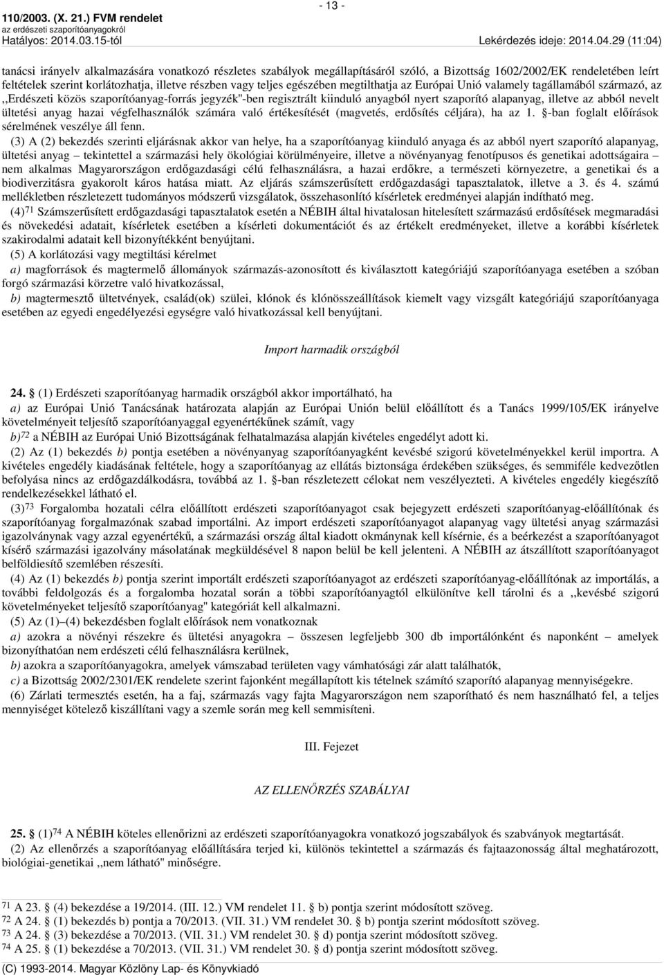 abból nevelt ültetési anyag hazai végfelhasználók számára való értékesítését (magvetés, erdősítés céljára), ha az 1. -ban foglalt előírások sérelmének veszélye áll fenn.