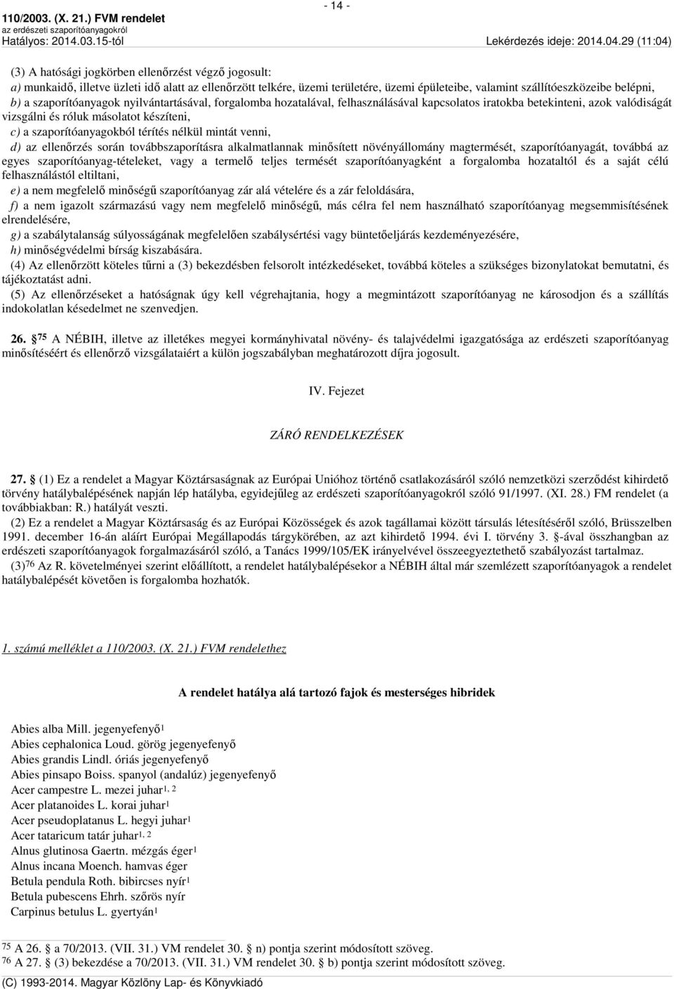 térítés nélkül mintát venni, d) az ellenőrzés során továbbszaporításra alkalmatlannak minősített növényállomány magtermését, szaporítóanyagát, továbbá az egyes szaporítóanyag-tételeket, vagy a