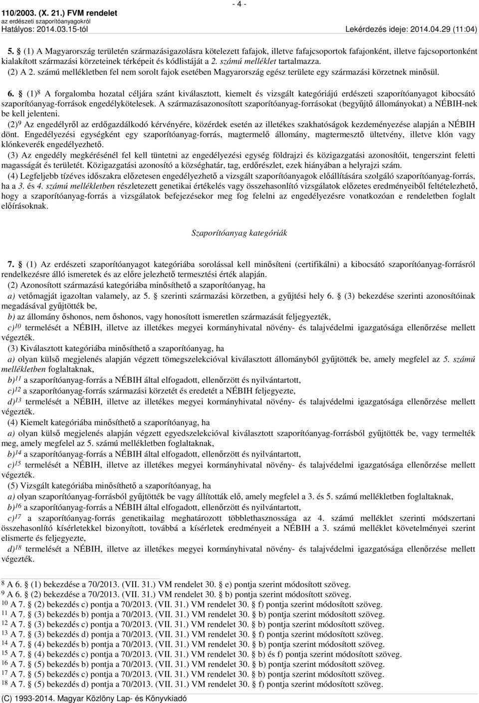 számú melléklet tartalmazza. (2) A 2. számú mellékletben fel nem sorolt fajok esetében Magyarország egész területe egy származási körzetnek minősül. 6.