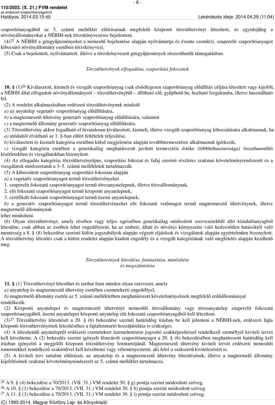 (5) Csak a bejelentett, nyilvántartott, illetve a törzskönyvezett géngyűjtemények részesíthetők támogatásban. Törzsültetvények elfogadása, szaporítási fokozatok 10.