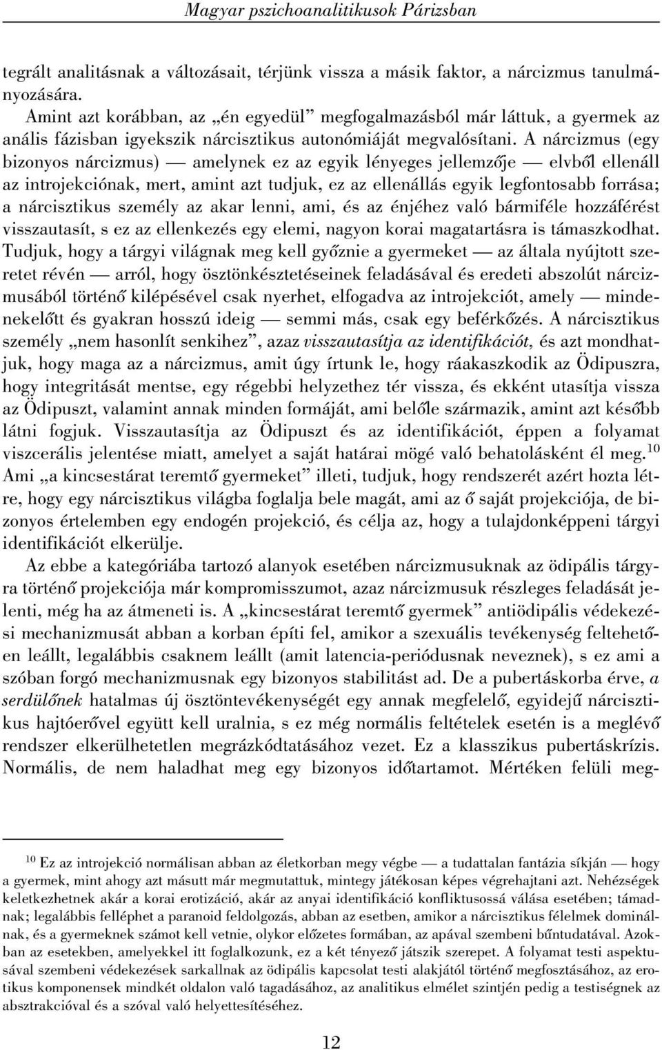 A nárcizmus (egy bizonyos nárcizmus) amelynek ez az egyik lényeges jellemzõje elvbõl ellenáll az introjekciónak, mert, amint azt tudjuk, ez az ellenállás egyik legfontosabb forrása; a nárcisztikus