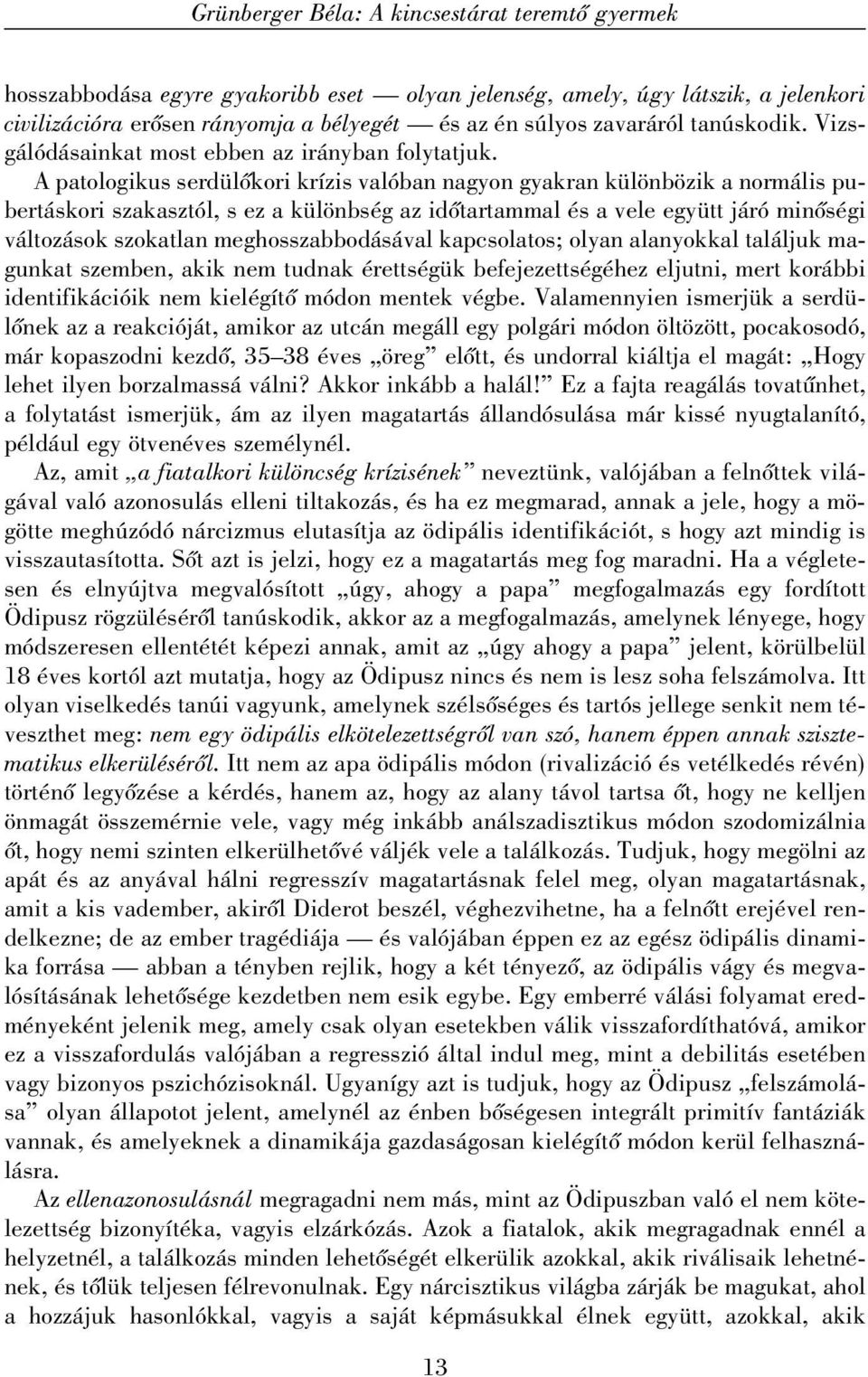 A patologikus serdülõkori krízis valóban nagyon gyakran különbözik a normális pubertáskori szakasztól, s ez a különbség az idõtartammal és a vele együtt járó minõségi változások szokatlan