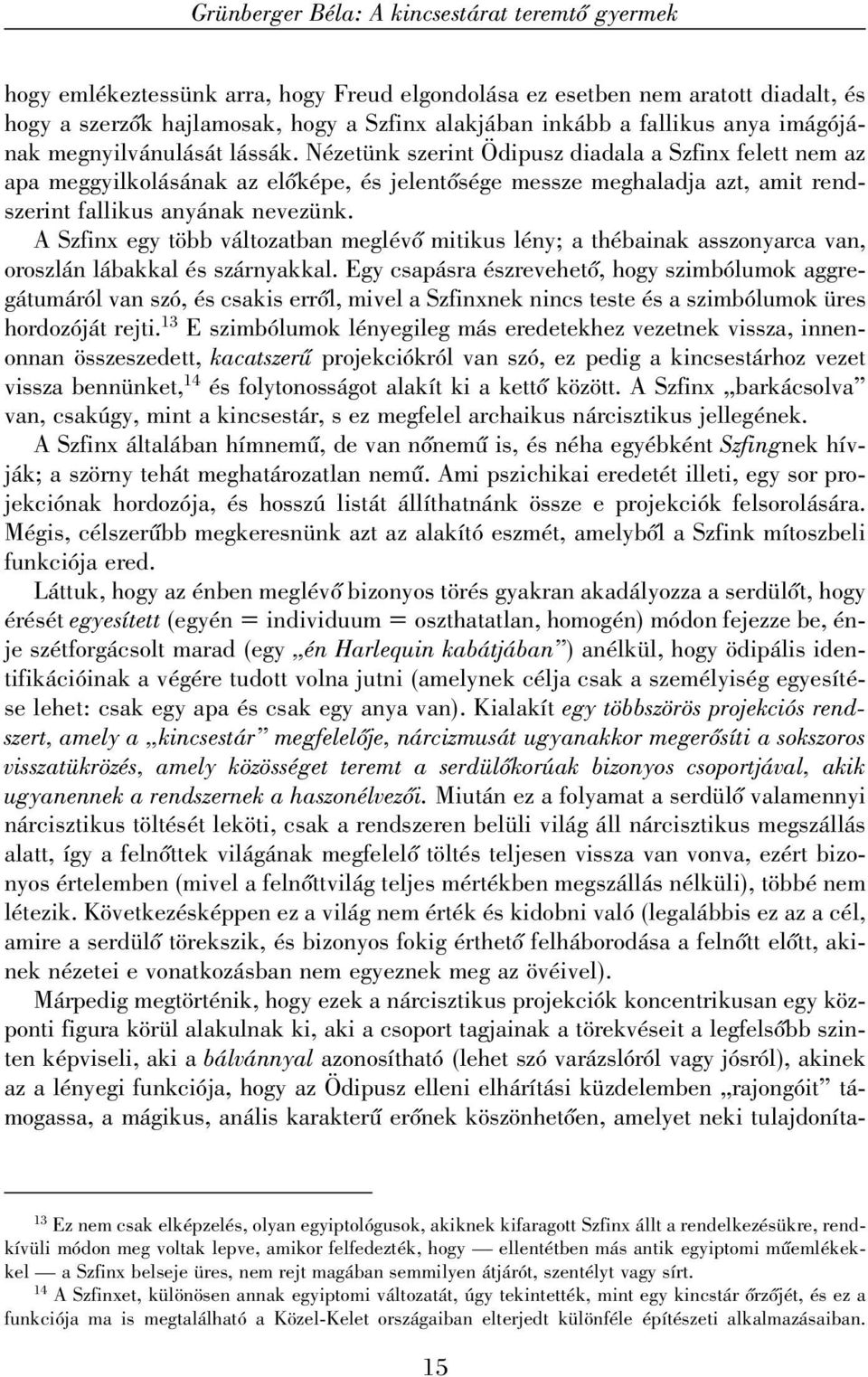 Nézetünk szerint Ödipusz diadala a Szfinx felett nem az apa meggyilkolásának az elõképe, és jelentõsége messze meghaladja azt, amit rendszerint fallikus anyának nevezünk.