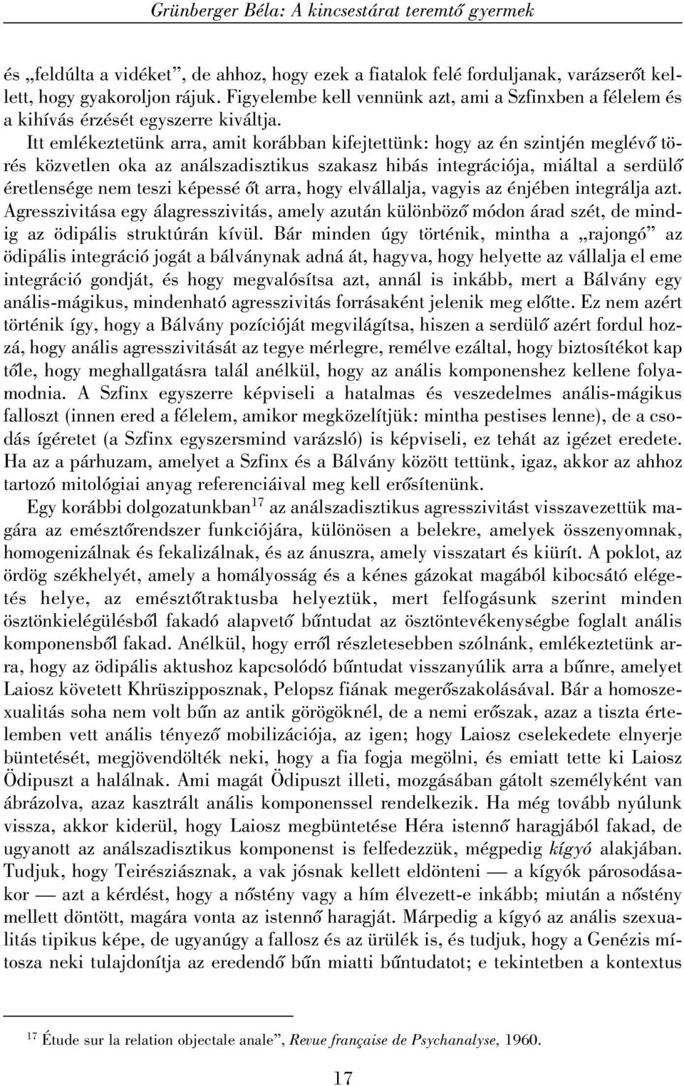 Itt emlékeztetünk arra, amit korábban kifejtettünk: hogy az én szintjén meglévõ törés közvetlen oka az análszadisztikus szakasz hibás integrációja, miáltal a serdülõ éretlensége nem teszi képessé õt