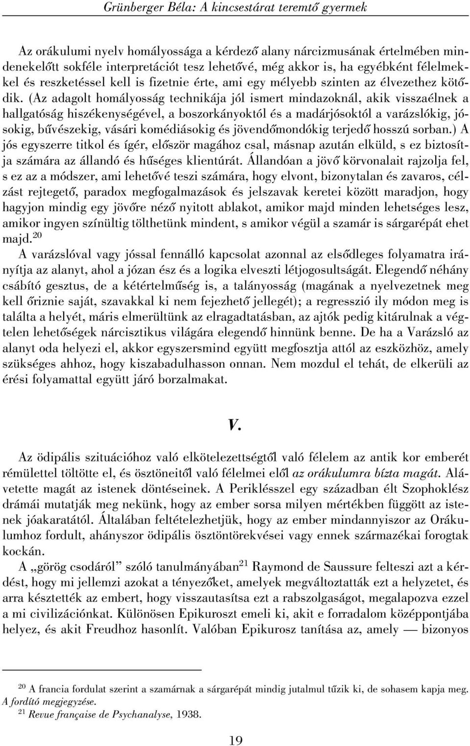 (Az adagolt homályosság technikája jól ismert mindazoknál, akik visszaélnek a hallgatóság hiszékenységével, a boszorkányoktól és a madárjósoktól a varázslókig, jósokig, bûvészekig, vásári