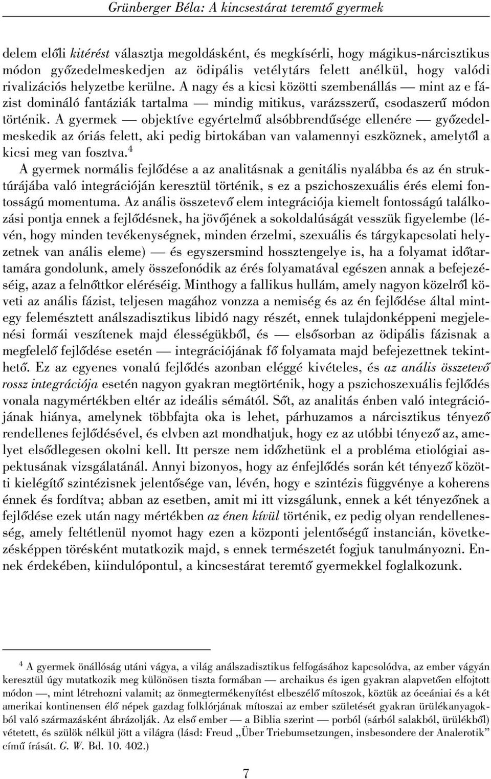 A gyermek objektíve egyértelmû alsóbbrendûsége ellenére gyõzedelmeskedik az óriás felett, aki pedig birtokában van valamennyi eszköznek, amelytõl a kicsi meg van fosztva.