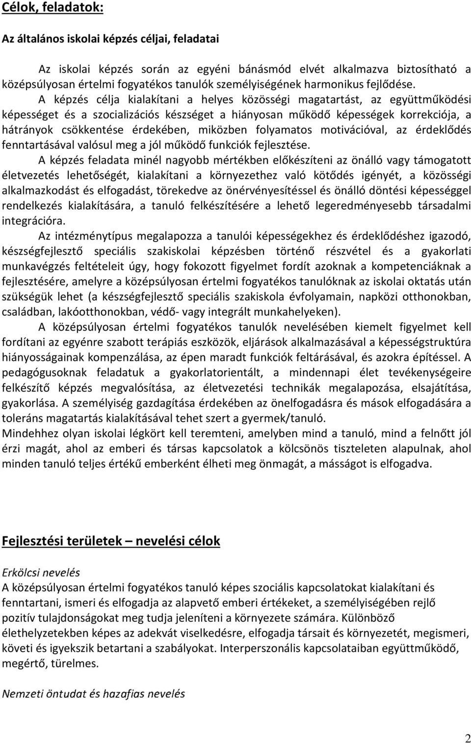 A képzés célja kialakítani a helyes közösségi magatartást, az együttműködési képességet és a szocializációs készséget a hiányosan működő képességek korrekciója, a hátrányok csökkentése érdekében,