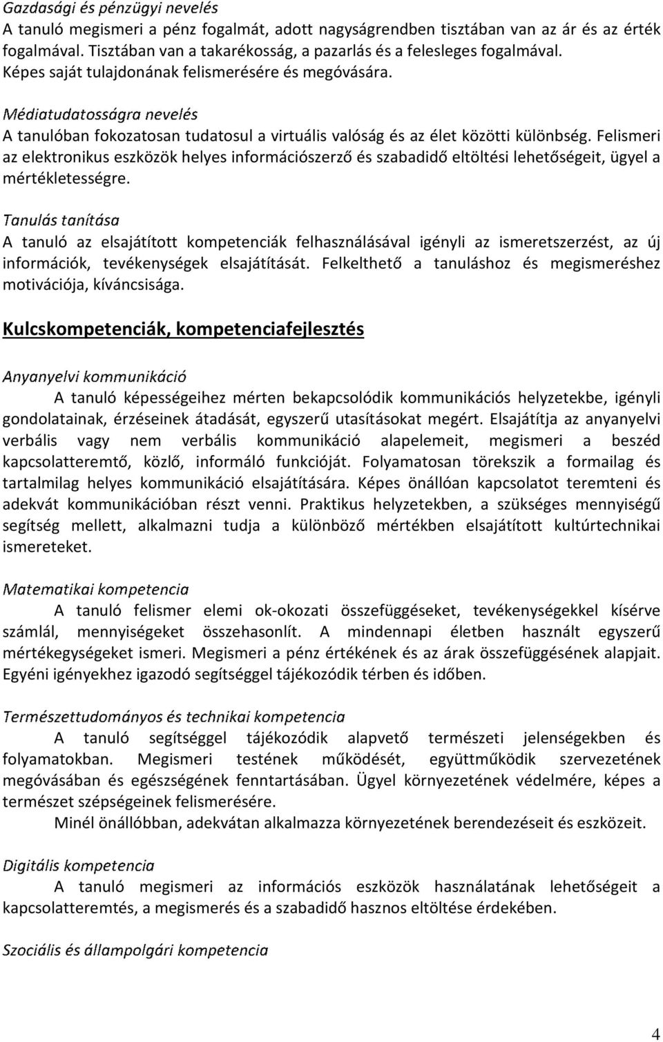 Felismeri az elektronikus eszközök helyes információszerző és szabadidő eltöltési lehetőségeit, ügyel a mértékletességre.