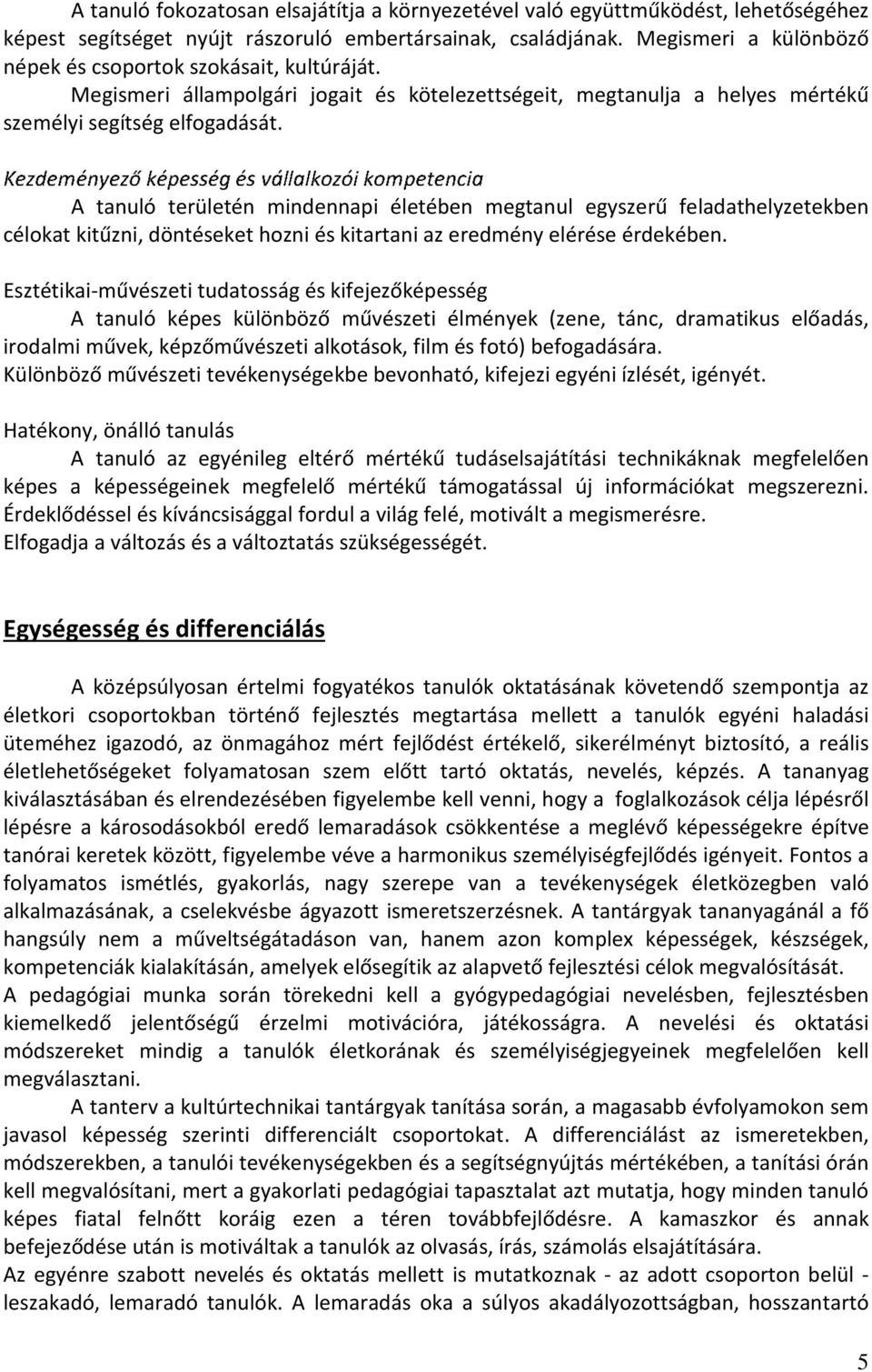 - A tanuló területén mindennapi életében megtanul egyszerű feladathelyzetekben at kitűzni, döntéseket hozni és kitartani az eredmény elérése érdekében.