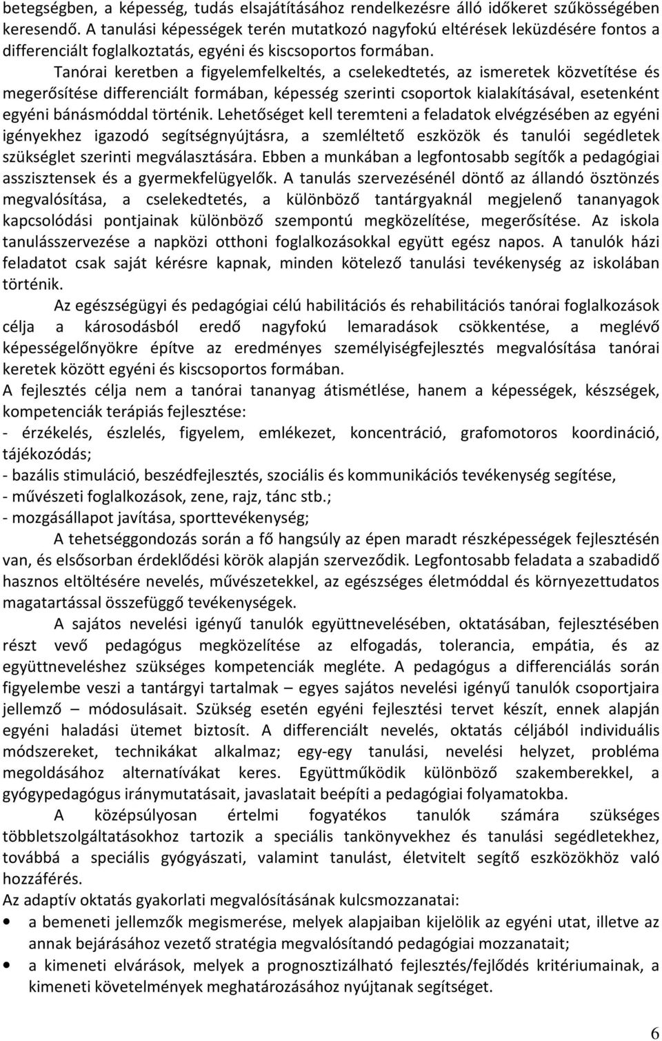 Tanórai keretben a figyelemfelkeltés, a cselekedtetés, az ismeretek közvetítése és megerősítése differenciált formában, képesség szerinti csoportok kialakításával, esetenként egyéni bánásmóddal