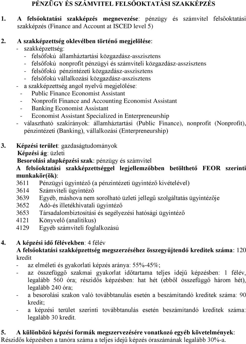 pénzintézeti közgazdász-asszisztens - felsőfokú vállalkozási közgazdász-asszisztens - a szakképzettség angol nyelvű megjelölése: - Public Finance Economist Assistant - Nonprofit Finance and