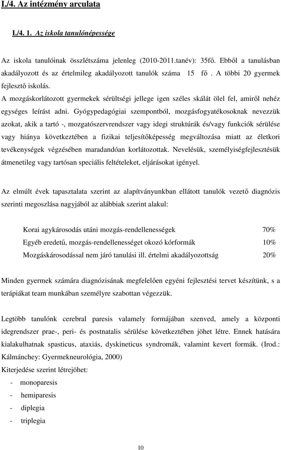 A mozgáskorlátozott gyermekek sérültségi jellege igen széles skálát ölel fel, amirıl nehéz egységes leírást adni.