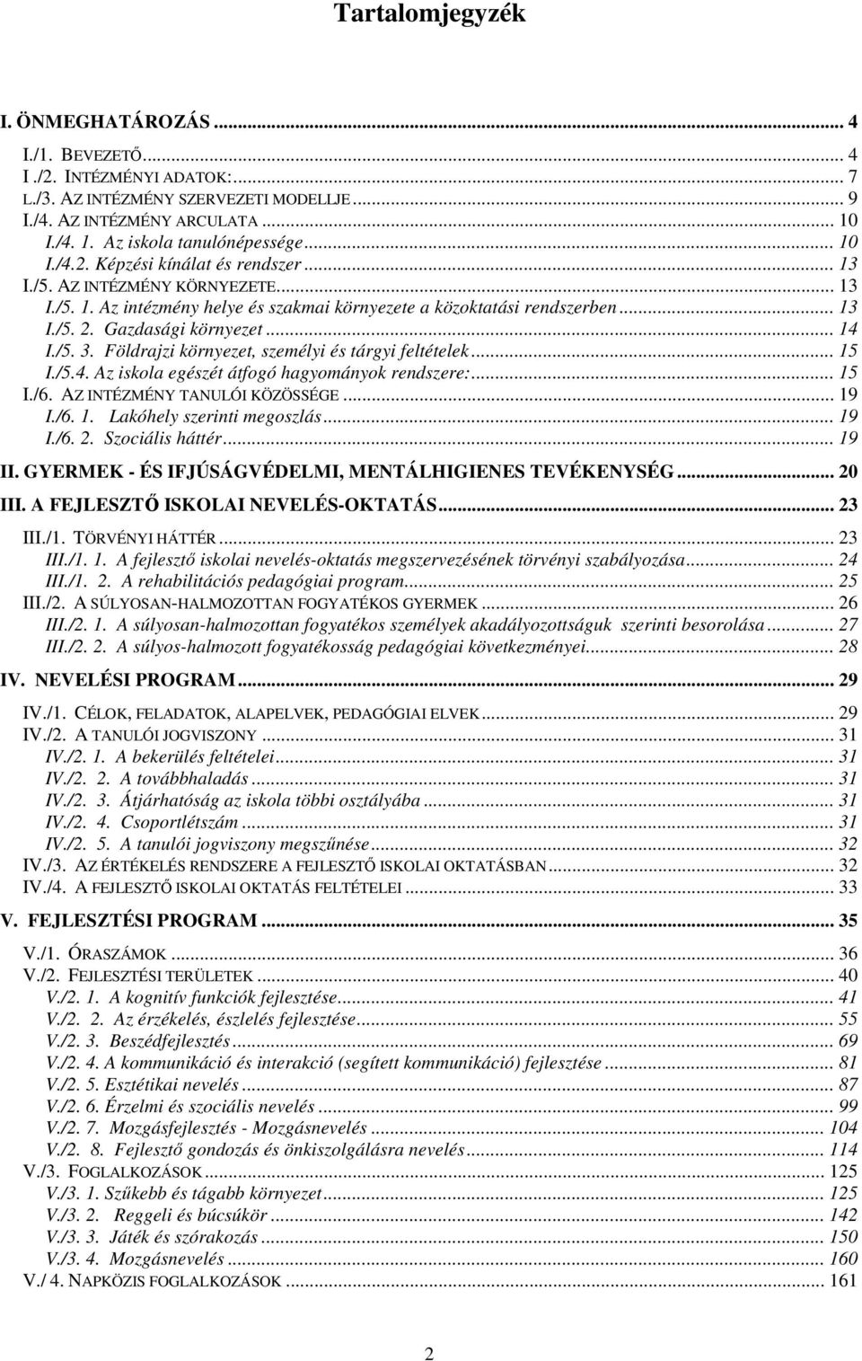 .. 14 I./5. 3. Földrajzi környezet, személyi és tárgyi feltételek... 15 I./5.4. Az iskola egészét átfogó hagyományok rendszere:... 15 I./6. AZ INTÉZMÉNY TANULÓI KÖZÖSSÉGE... 19 I./6. 1. Lakóhely szerinti megoszlás.