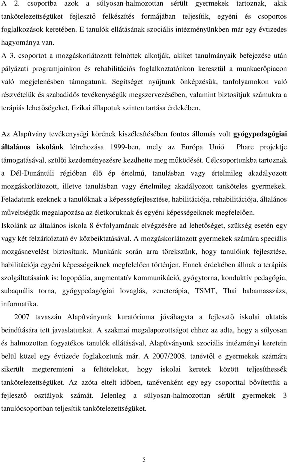 csoportot a mozgáskorlátozott felnıttek alkotják, akiket tanulmányaik befejezése után pályázati programjainkon és rehabilitációs foglalkoztatónkon keresztül a munkaerıpiacon való megjelenésben