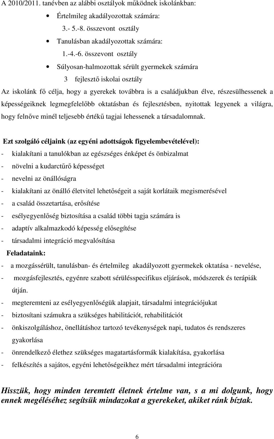 legmegfelelıbb oktatásban és fejlesztésben, nyitottak legyenek a világra, hogy felnıve minél teljesebb értékő tagjai lehessenek a társadalomnak.