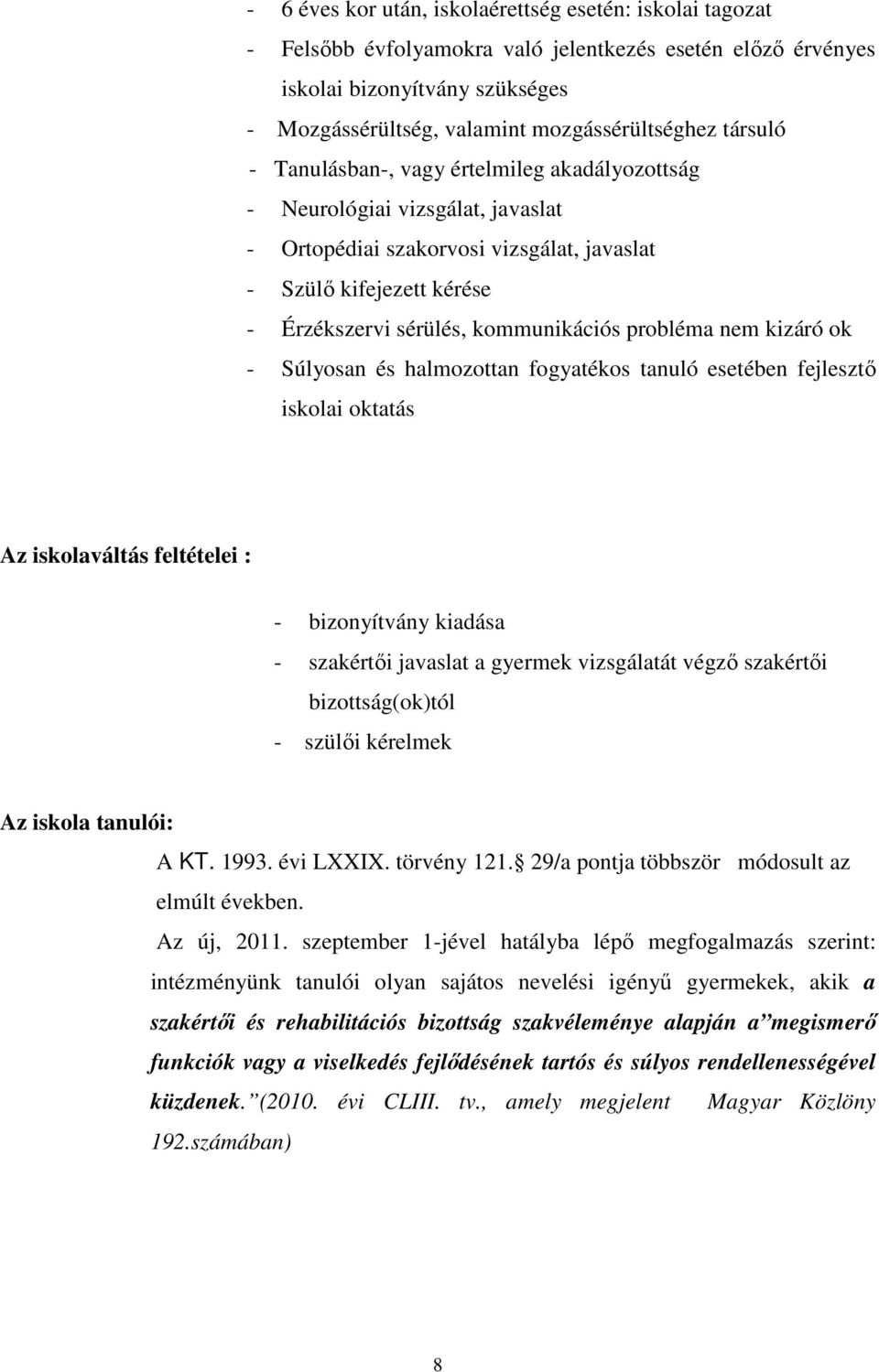 probléma nem kizáró ok - Súlyosan és halmozottan fogyatékos tanuló esetében fejlesztı iskolai oktatás Az iskolaváltás feltételei : - bizonyítvány kiadása - szakértıi javaslat a gyermek vizsgálatát