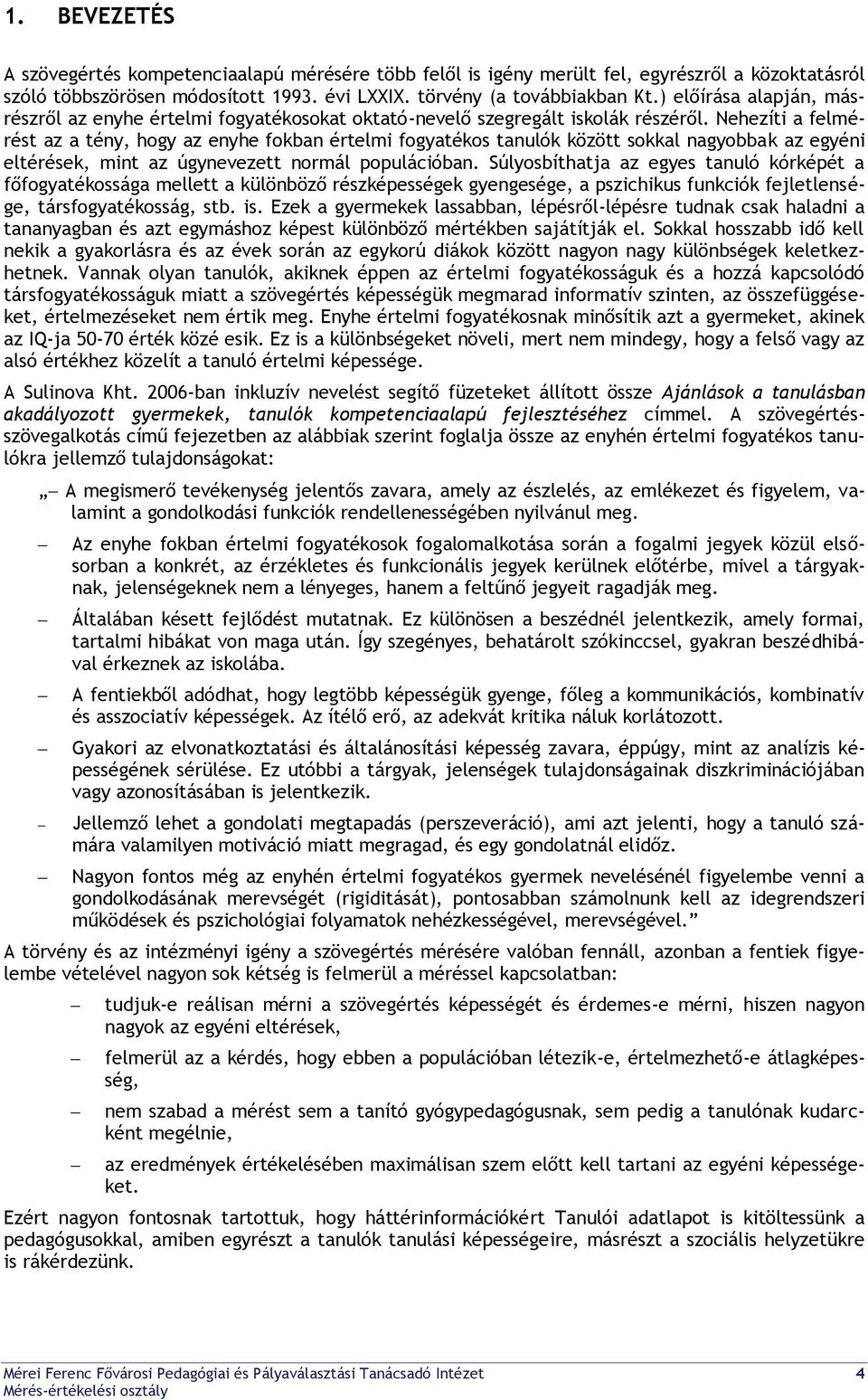 Nehezíti a felmérést az a tény, hogy az enyhe fokban értelmi fogyatékos tanulók között sokkal nagyobbak az egyéni eltérések, mint az úgynevezett normál populációban.