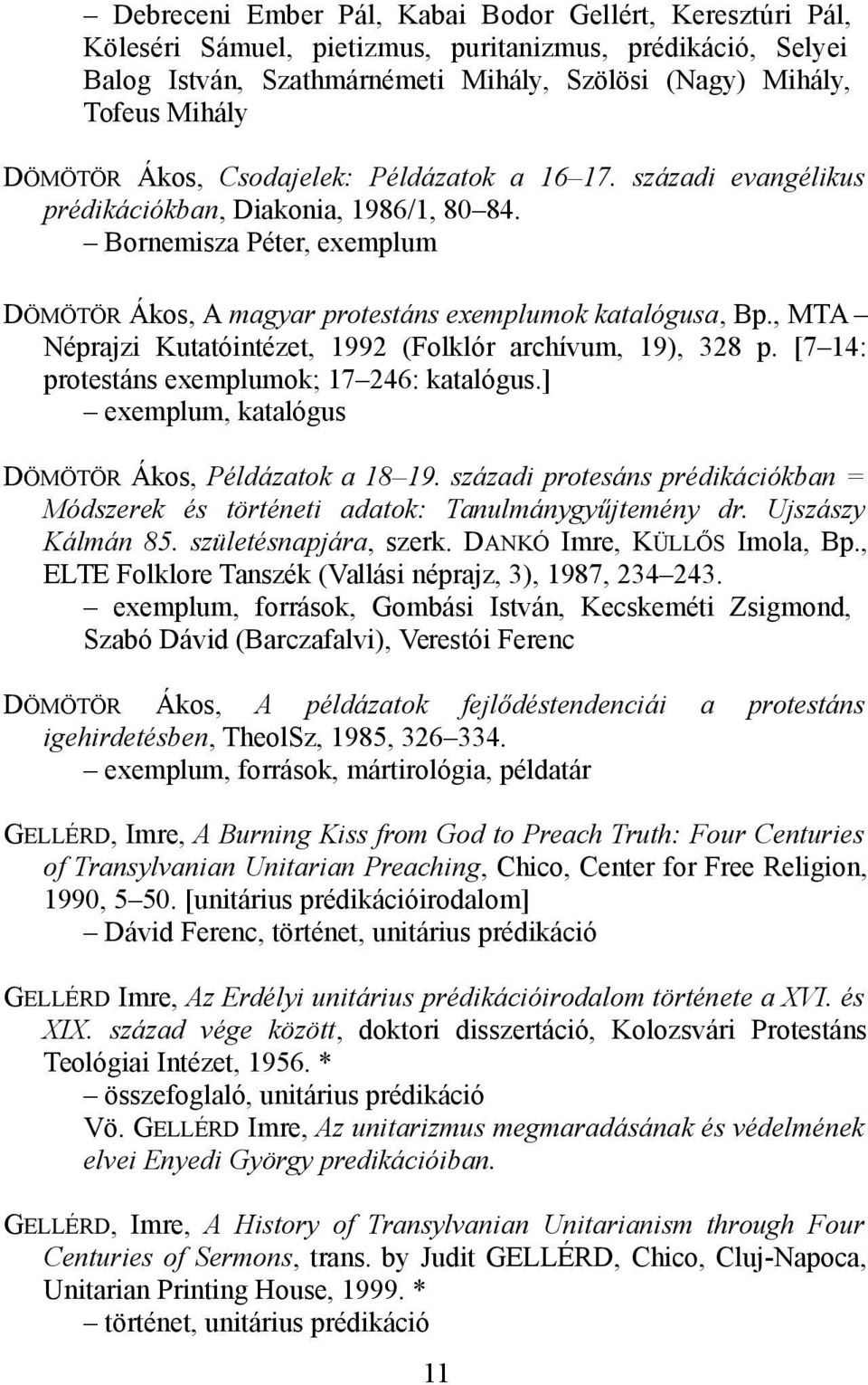 , MTA Néprajzi Kutatóintézet, 1992 (Folklór archívum, 19), 328 p. [7 14: protestáns exemplumok; 17 246: katalógus.] exemplum, katalógus DÖMÖTÖR Ákos, Példázatok a 18 19.