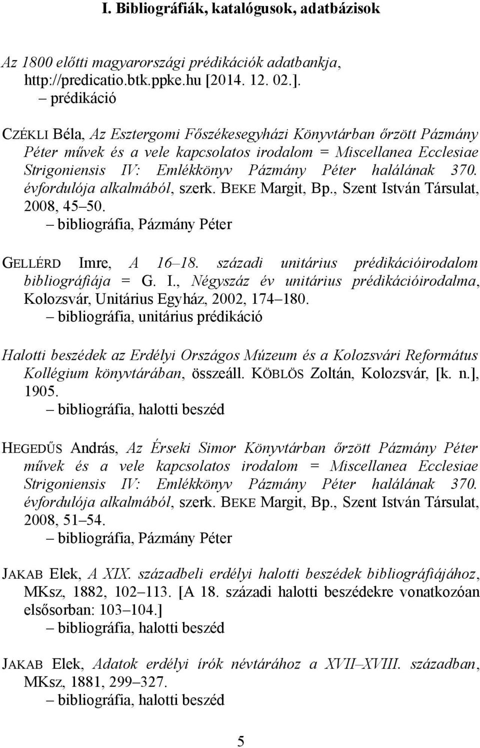 halálának 370. évfordulója alkalmából, szerk. BEKE Margit, Bp., Szent István Társulat, 2008, 45 50. bibliográfia, Pázmány Péter GELLÉRD Imre, A 16 18.