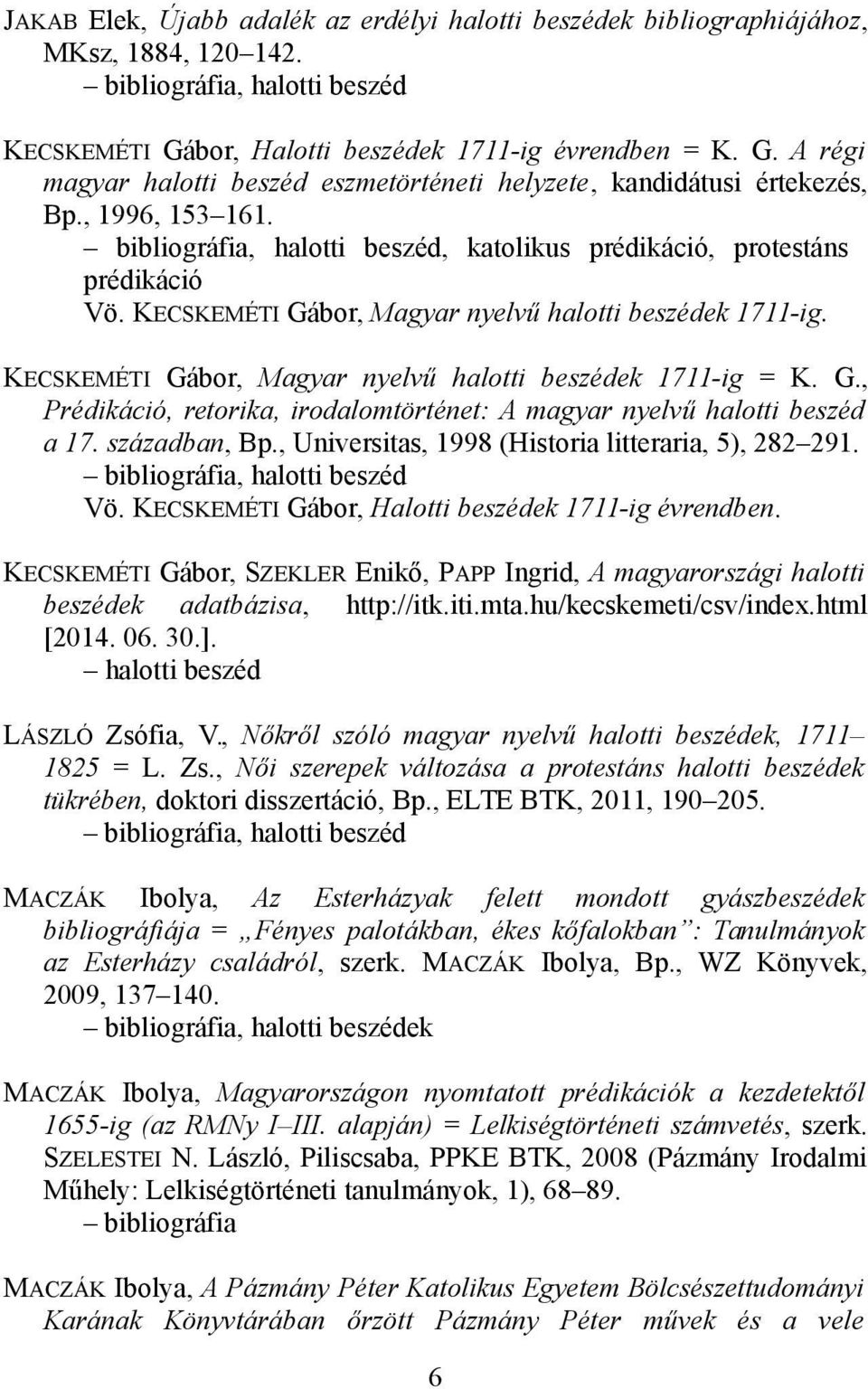 bibliográfia, halotti beszéd, katolikus prédikáció, protestáns prédikáció Vö. KECSKEMÉTI Gábor, Magyar nyelvű halotti beszédek 1711-ig. KECSKEMÉTI Gábor, Magyar nyelvű halotti beszédek 1711-ig = K. G., Prédikáció, retorika, irodalomtörténet: A magyar nyelvű halotti beszéd a 17.