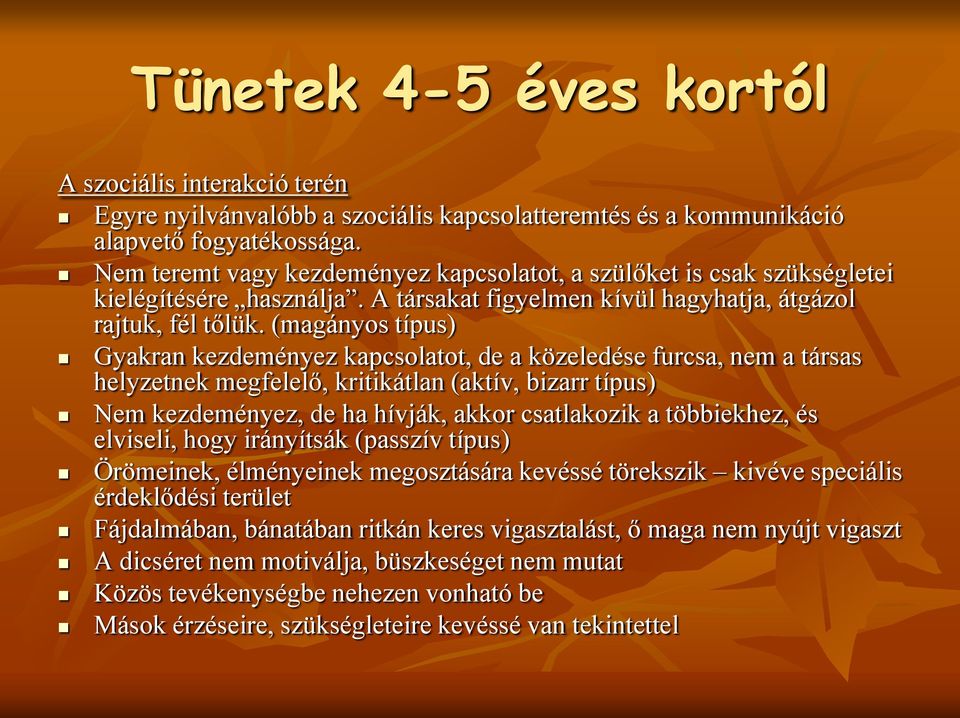 (magányos típus) Gyakran kezdeményez kapcsolatot, de a közeledése furcsa, nem a társas helyzetnek megfelelő, kritikátlan (aktív, bizarr típus) Nem kezdeményez, de ha hívják, akkor csatlakozik a