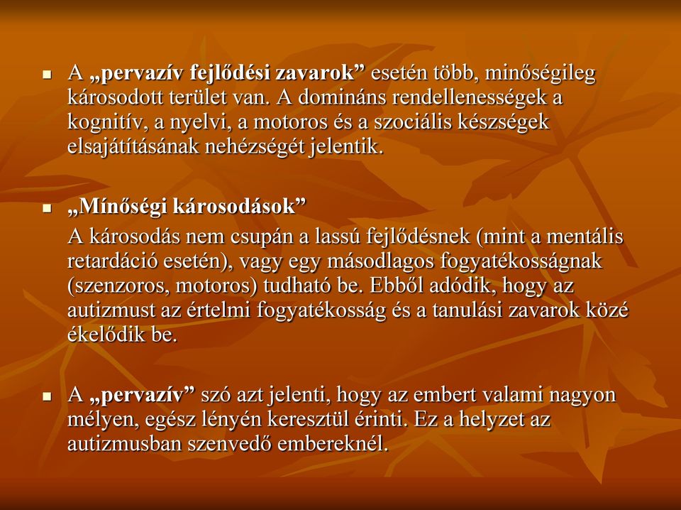 Mínőségi károsodások A károsodás nem csupán a lassú fejlődésnek (mint a mentális retardáció esetén), vagy egy másodlagos fogyatékosságnak (szenzoros,