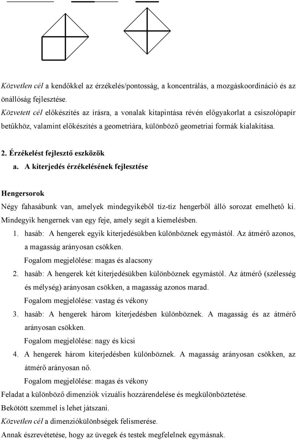 Érzékelést fejlesztő eszközök a. A kiterjedés érzékelésének fejlesztése Hengersorok Négy fahasábunk van, amelyek mindegyikéből tíz-tíz hengerből álló sorozat emelhető ki.