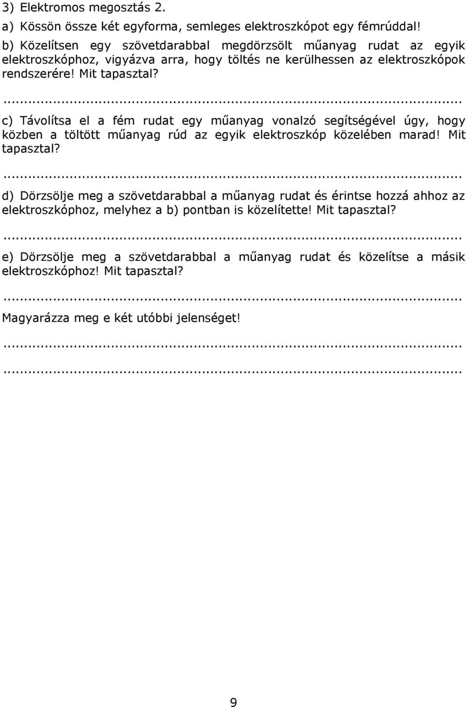 c) Távolítsa el a fém rudat egy műanyag vonalzó segítségével úgy, hogy közben a töltött műanyag rúd az egyik elektroszkóp közelében marad! Mit tapasztal?