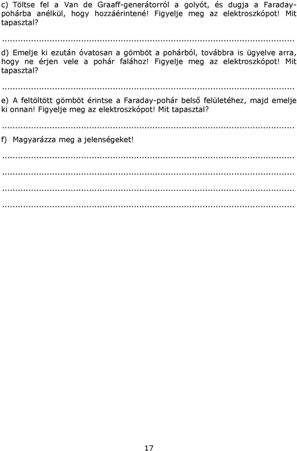 d) Emelje ki ezután óvatosan a gömböt a pohárból, továbbra is ügyelve arra, hogy ne érjen vele a pohár falához!