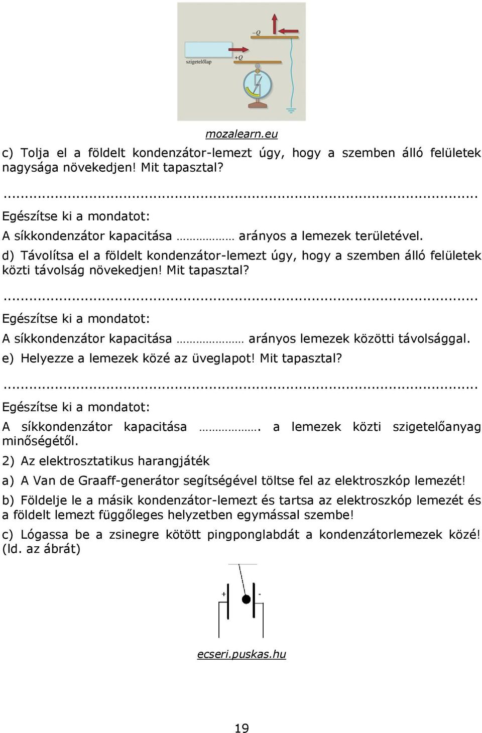 Mit tapasztal? Egészítse ki a mondatot: A síkkondenzátor kapacitása arányos lemezek közötti távolsággal. e) Helyezze a lemezek közé az üveglapot! Mit tapasztal?