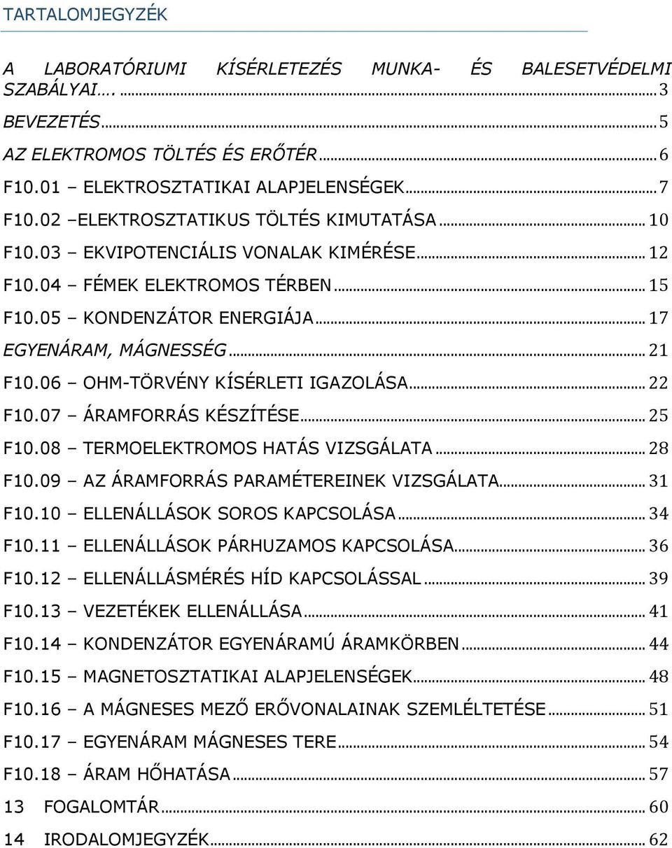 06 OHM-TÖRVÉNY KÍSÉRLETI IGAZOLÁSA... 22 F10.07 ÁRAMFORRÁS KÉSZÍTÉSE... 25 F10.08 TERMOELEKTROMOS HATÁS VIZSGÁLATA... 28 F10.09 AZ ÁRAMFORRÁS PARAMÉTEREINEK VIZSGÁLATA... 31 F10.