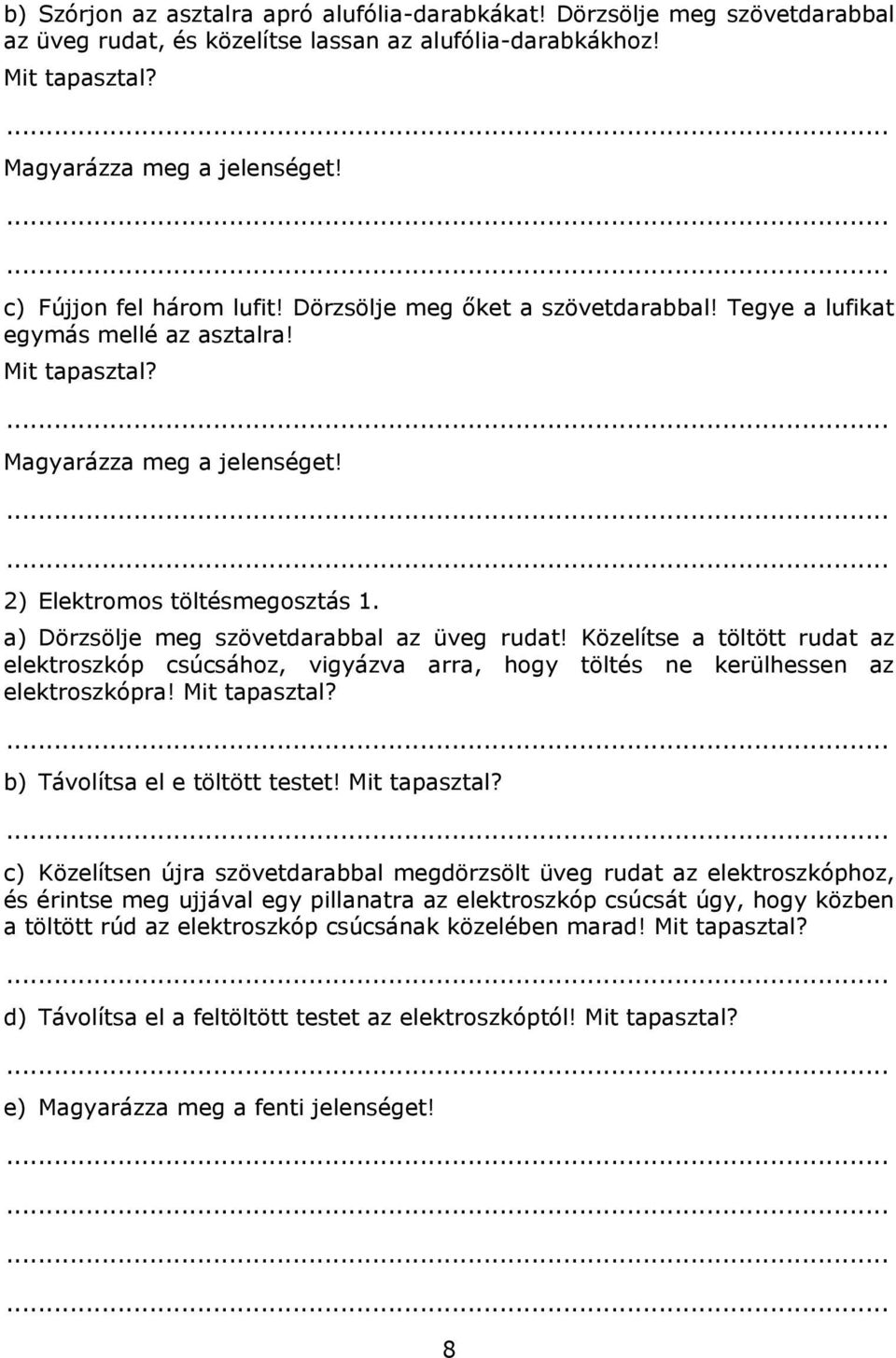 a) Dörzsölje meg szövetdarabbal az üveg rudat! Közelítse a töltött rudat az elektroszkóp csúcsához, vigyázva arra, hogy töltés ne kerülhessen az elektroszkópra! Mit tapasztal?