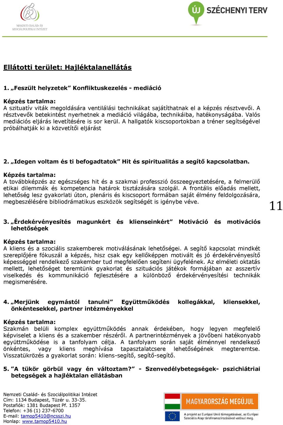 A hallgatók kiscsoportokban a tréner segítségével próbálhatják ki a közvetítői eljárást 2. Idegen voltam és ti befogadtatok Hit és spiritualitás a segítő kapcsolatban.