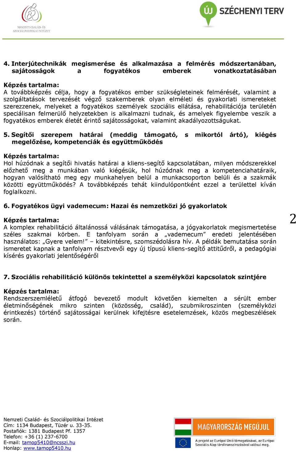 felmerülő helyzetekben is alkalmazni tudnak, és amelyek figyelembe veszik a fogyatékos emberek életét érintő sajátosságokat, valamint akadályozottságukat. 5.