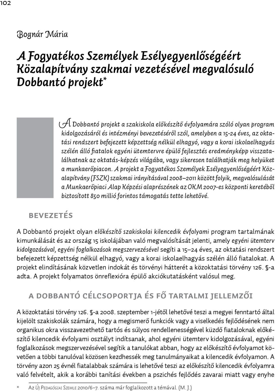 egyéni ütemtervre épülő fejlesztés eredményképp visszatalálhatnak az oktatás-képzés világába, vagy sikeresen találhatják meg helyüket a munkaerőpiacon.