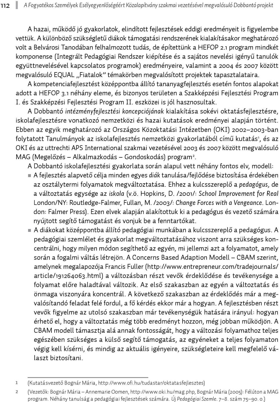 1 program mindkét komponense (Integrált Pedagógiai Rendszer kiépítése és a sajátos nevelési igényű tanulók együttnevelésével kapcsolatos programok) eredményeire, valamint a 2004 és 2007 között