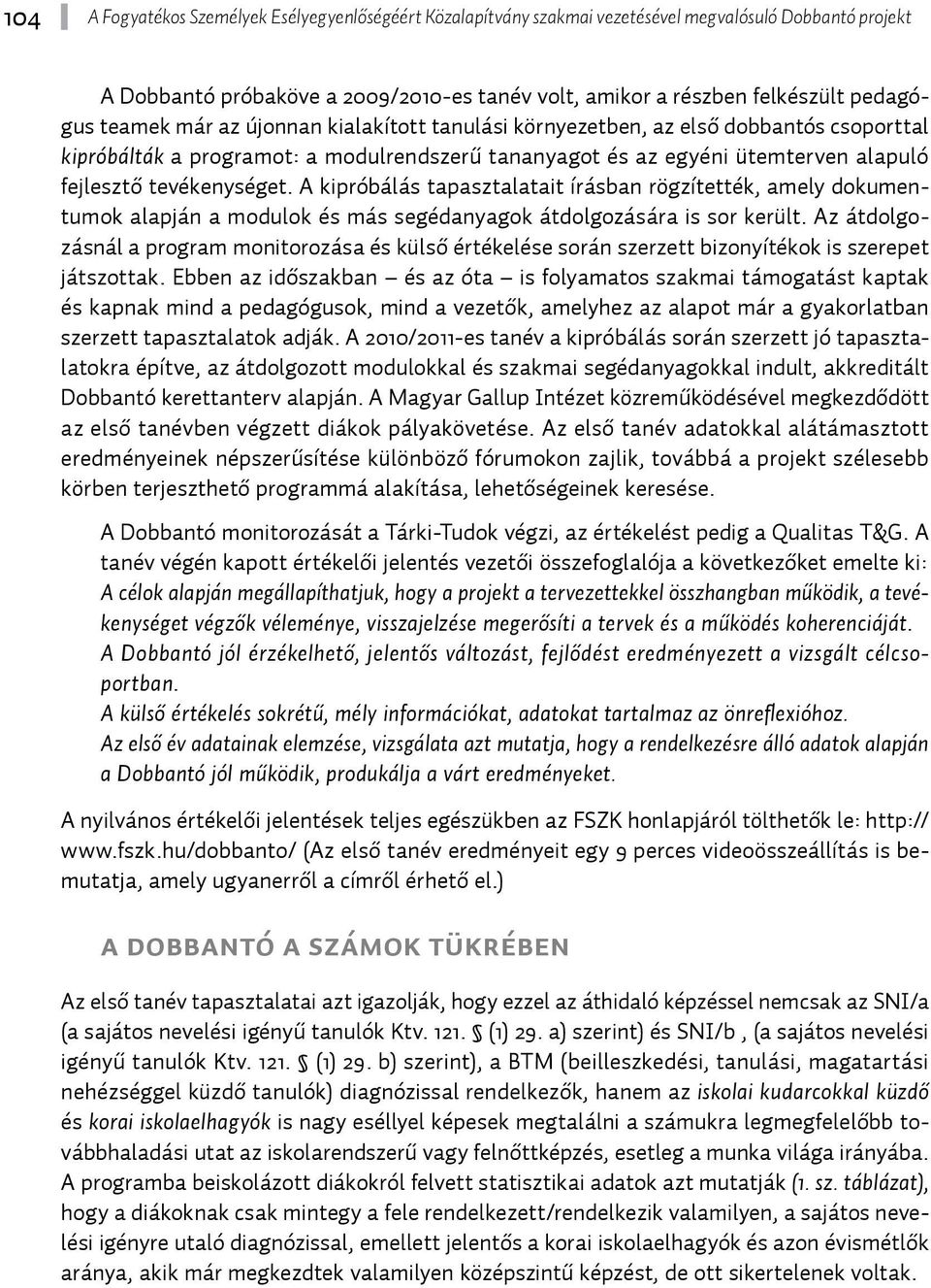 A kipróbálás tapasztalatait írásban rögzítették, amely dokumentumok alapján a modulok és más segédanyagok átdolgozására is sor került.