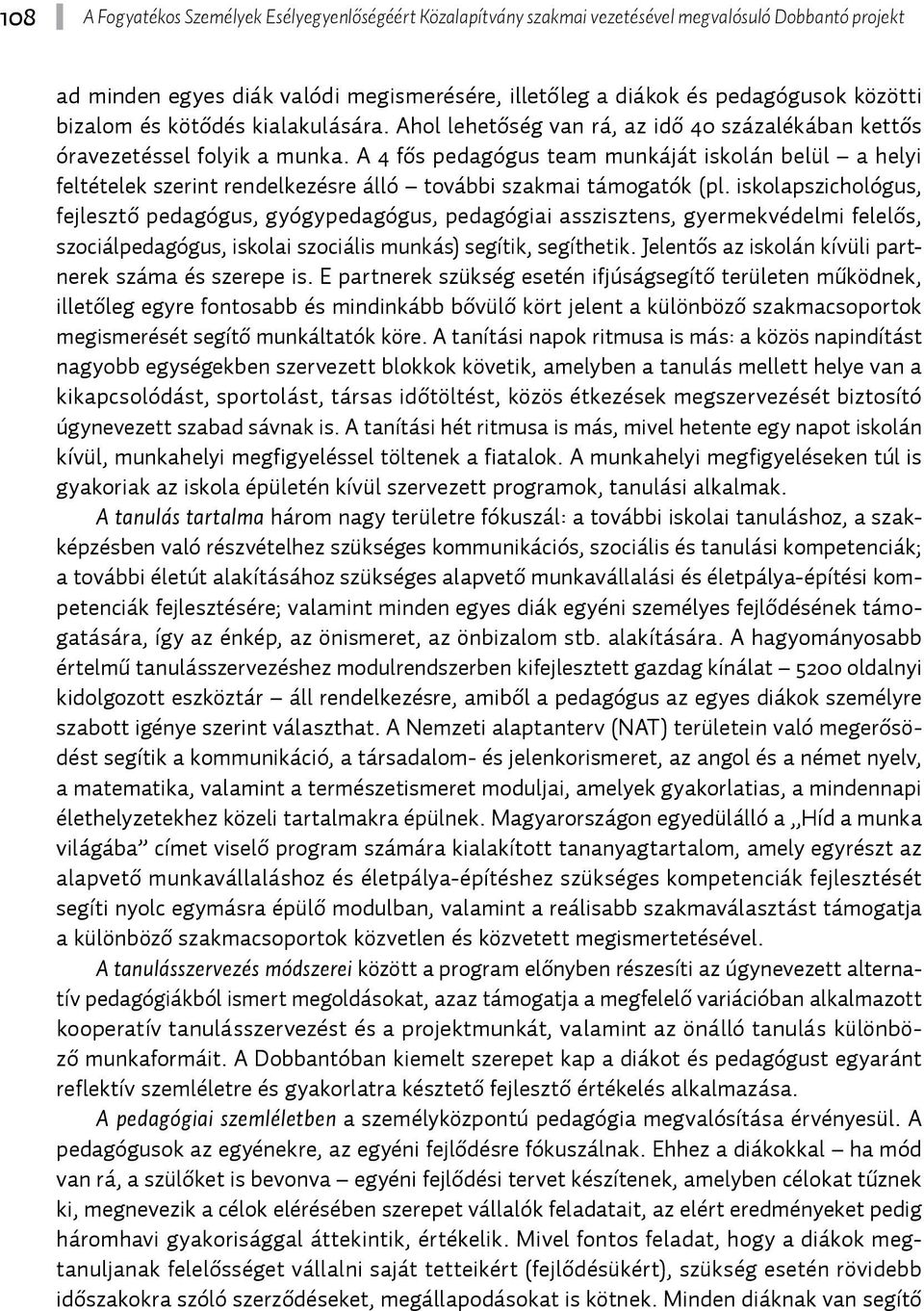 A 4 fős pedagógus team munkáját iskolán belül a helyi feltételek szerint rendelkezésre álló további szakmai támogatók (pl.