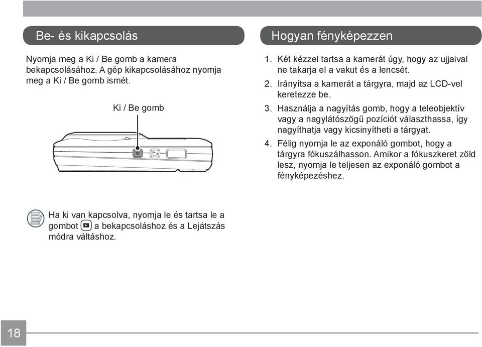 Használja a nagyítás gomb, hogy a teleobjektív vagy a nagylátószögű pozíciót választhassa, így nagyíthatja vagy kicsinyítheti a tárgyat. 4.