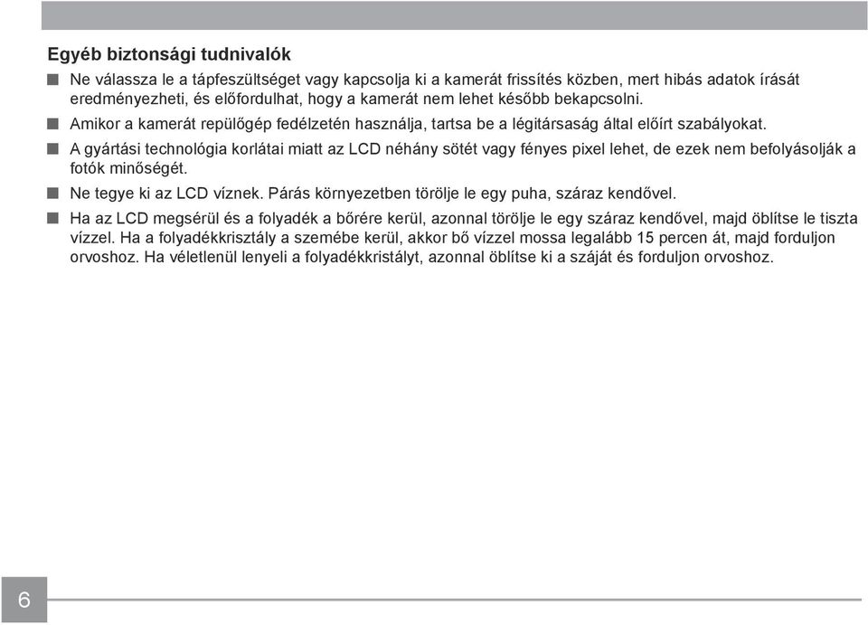 A gyártási technológia korlátai miatt az LCD néhány sötét vagy fényes pixel lehet, de ezek nem befolyásolják a fotók minőségét. Ne tegye ki az LCD víznek.