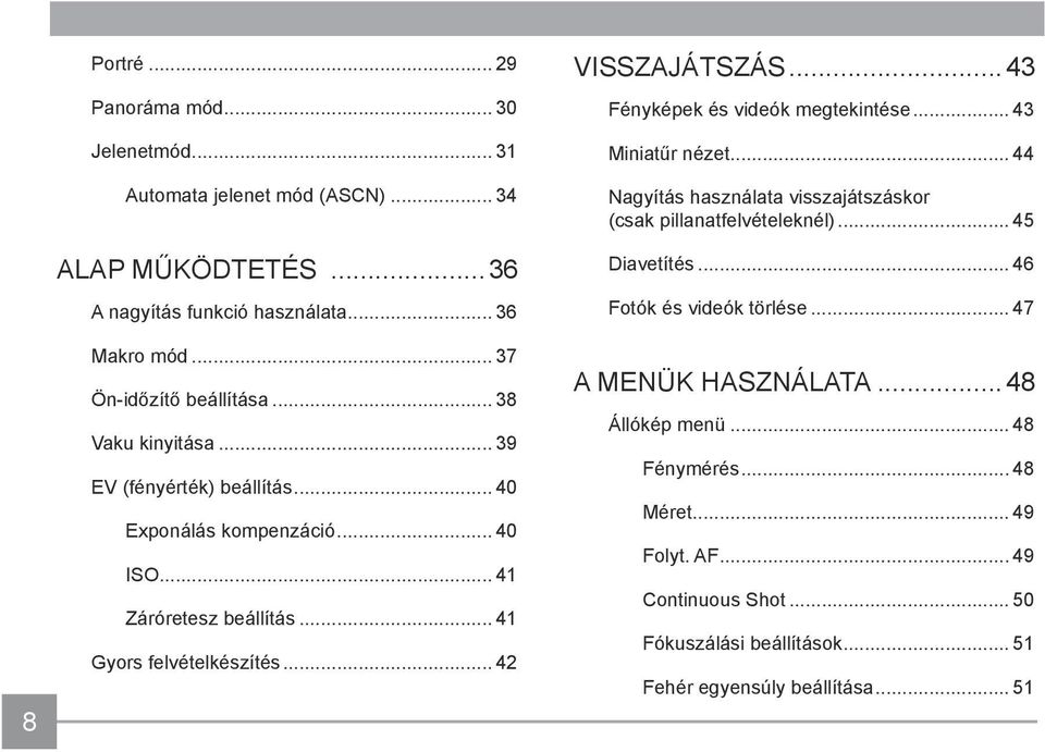 .. 42 VISSZAJÁTSZÁS...43 Fényképek és videók megtekintése... 43 Miniatűr nézet... 44 Nagyítás használata visszajátszáskor (csak pillanatfelvételeknél)... 45 Diavetítés.