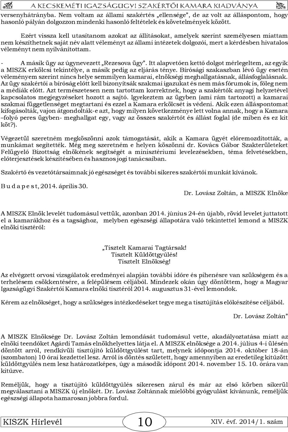 nem nyilvánítottam. - A másik ügy az úgynevezett Rezesova ügy. Itt alapvetően kettő dolgot mérlegeltem, az egyik a MISZK erkölcsi tekintélye, a másik pedig az eljárás ténye.