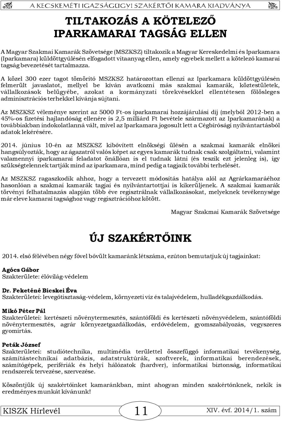 A közel 300 ezer tagot tömörítő MSZKSZ határozottan ellenzi az Iparkamara küldöttgyűlésén felmerült javaslatot, mellyel be kíván avatkozni más szakmai kamarák, köztestületek, vállalkozások belügyébe,