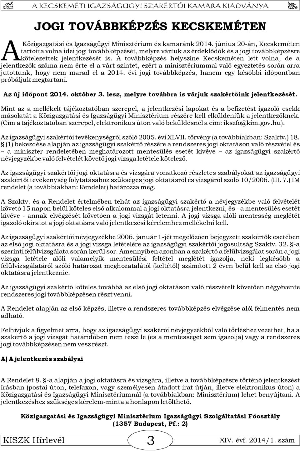 A továbbképzés helyszíne Kecskeméten lett volna, de a jelentkezők száma nem érte el a várt szintet, ezért a minisztériummal való egyeztetés során arra jutottunk, hogy nem marad el a 2014.