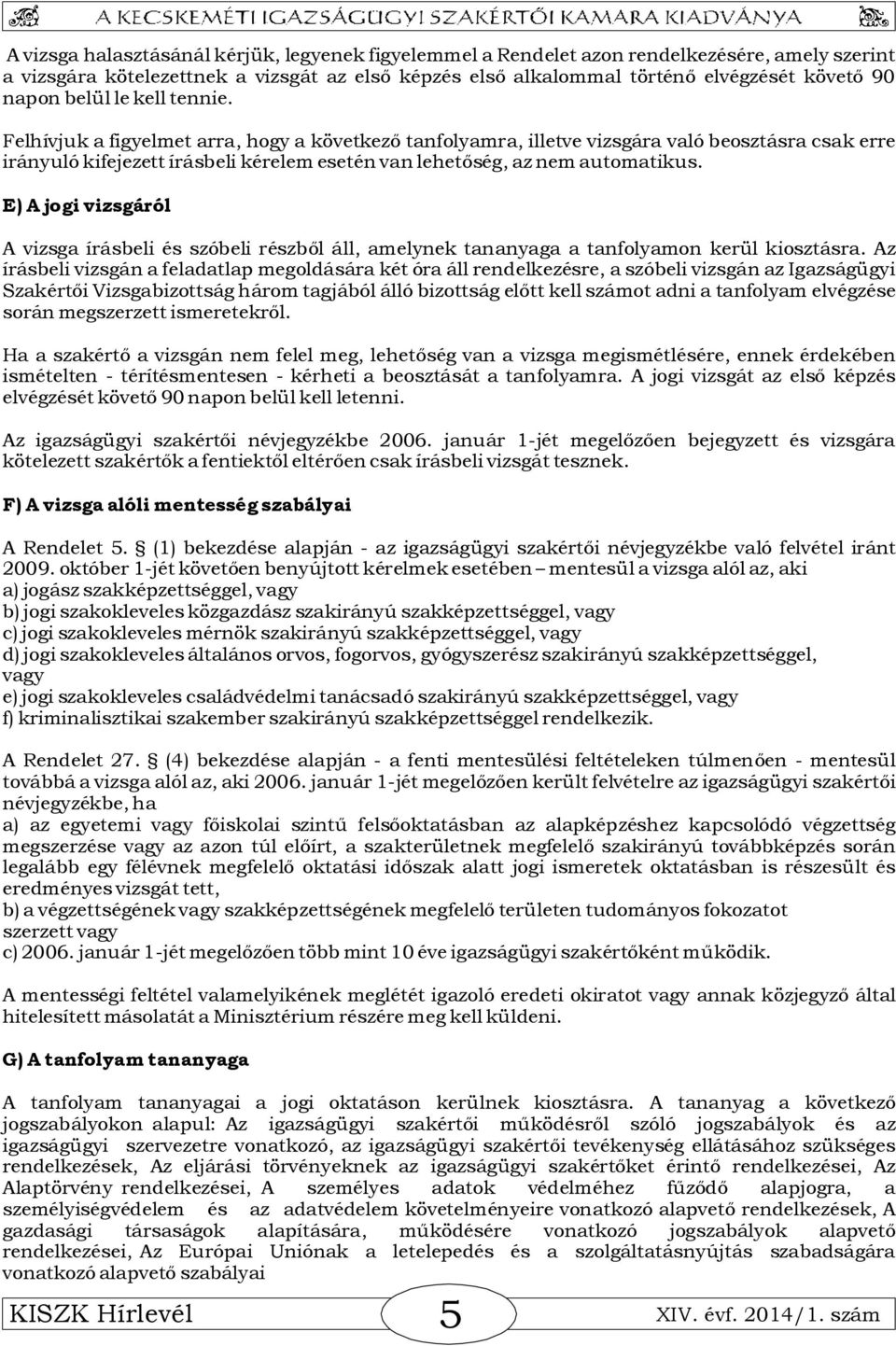 Felhívjuk a figyelmet arra, hogy a következő tanfolyamra, illetve vizsgára való beosztásra csak erre irányuló kifejezett írásbeli kérelem esetén van lehetőség, az nem automatikus.