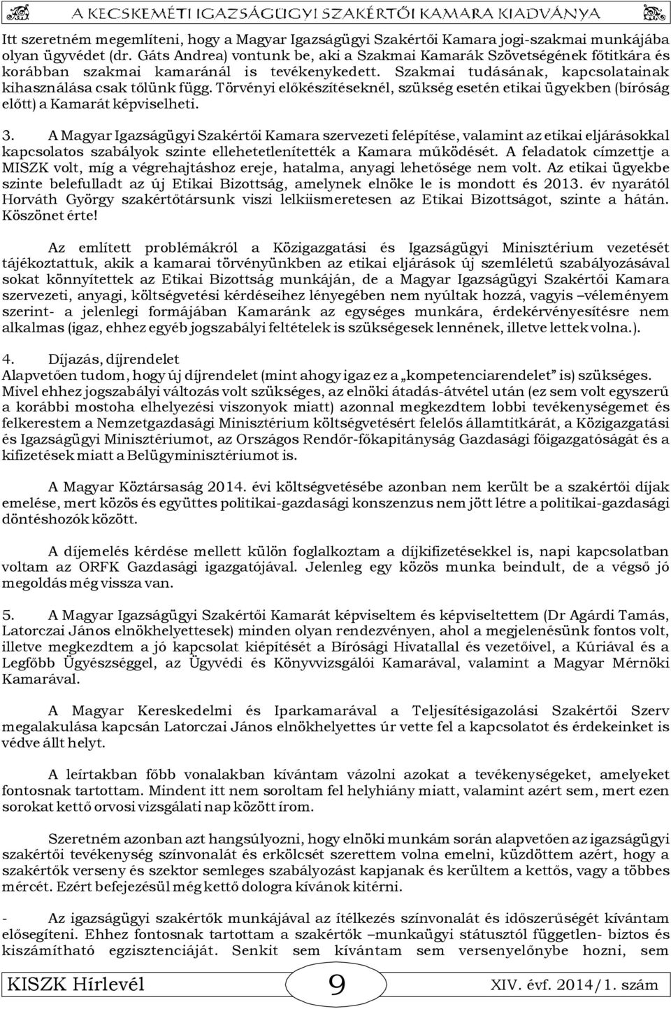 Törvényi előkészítéseknél, szükség esetén etikai ügyekben (bíróság előtt) a Kamarát képviselheti. 3.